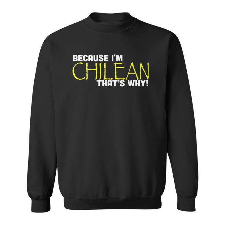 Because I&8217M Chilean That&8217S Why Funny Gift Chile Sweatshirt