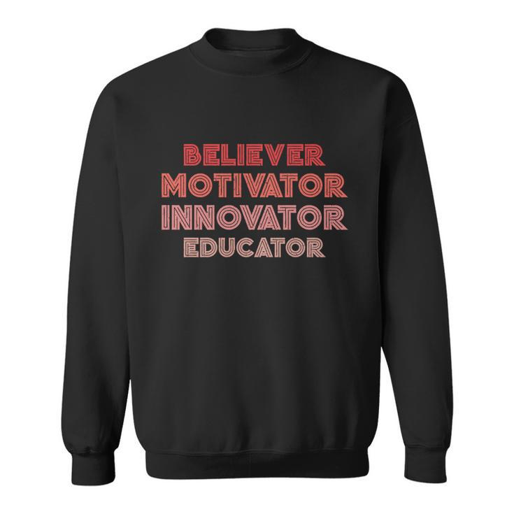 Believer Motivator Innovator Educator Gift Humor Teacher Meaningful Gift Sweatshirt