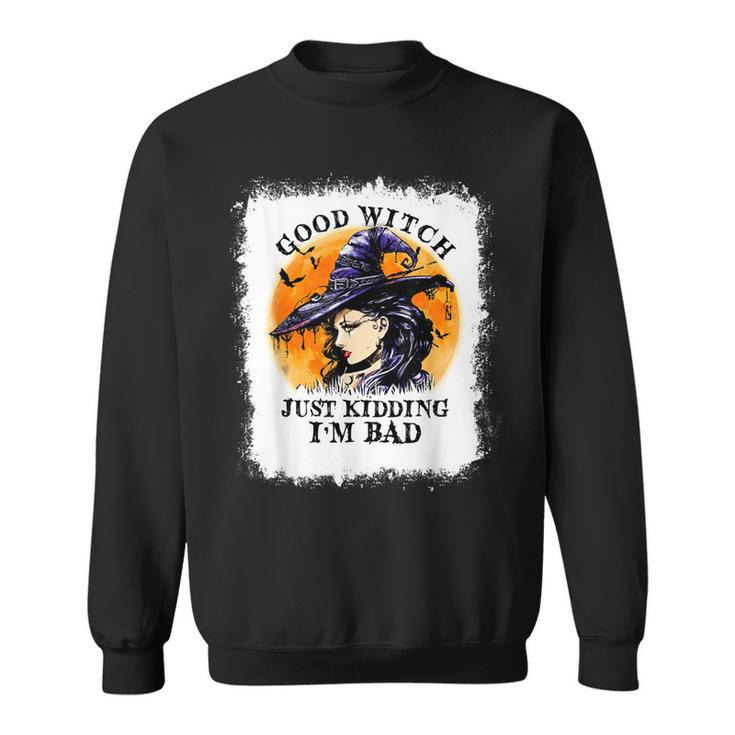 Bleached Good Witch Just Kidding Im Bad Halloween Witch  Sweatshirt