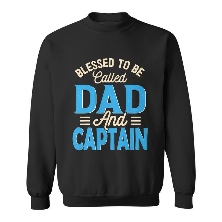 Blessed To Be Called Dad And Captain Fathers Day Gift For Father Fathers Day Gift Sweatshirt