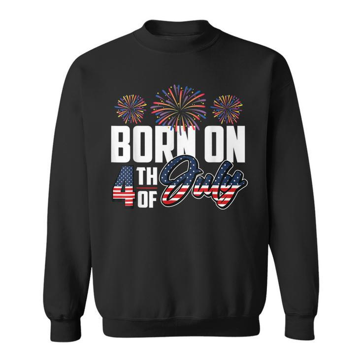 Born On The Fourth Of July 4Th Of July Birthday Patriotic  Sweatshirt