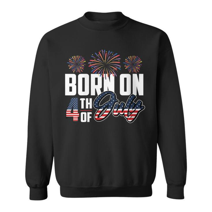 Born On The Fourth Of July 4Th Of July Birthday Patriotic Sweatshirt