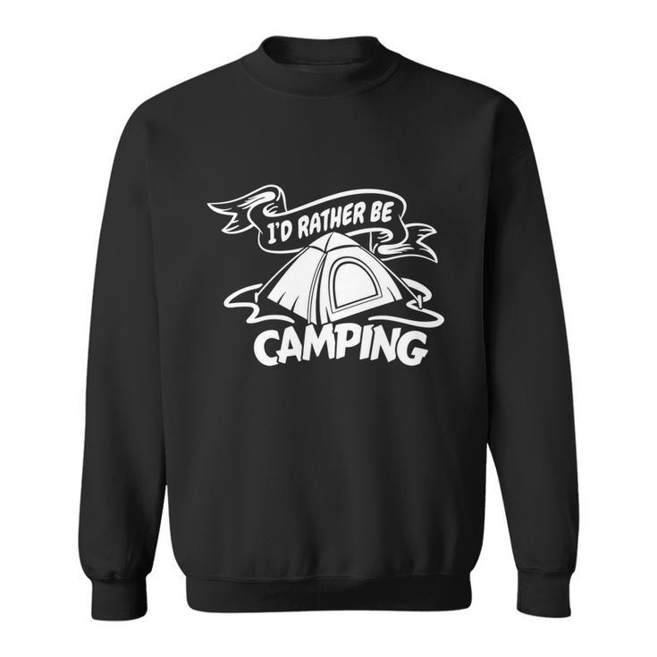 Camping Id Rather Be Camping Apparel Cool Gift Sweatshirt