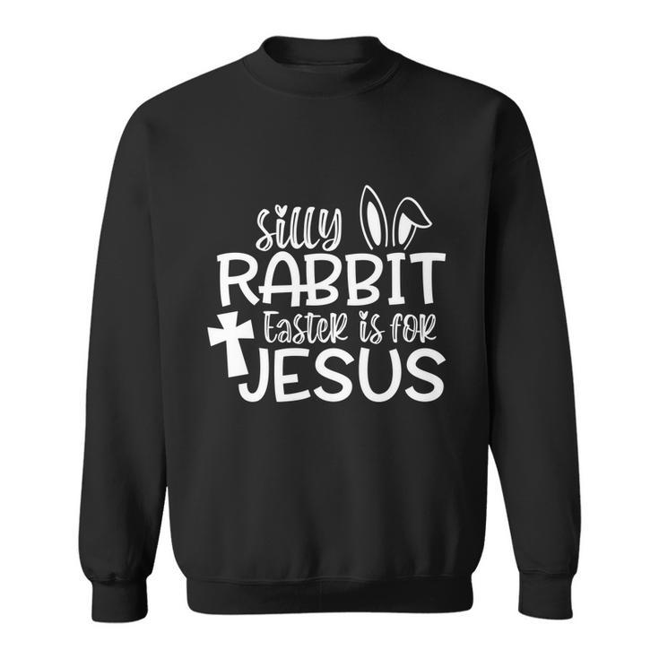 Christians Gift Cute Silly Rabbit Easter Is For Jesus Gift Sweatshirt