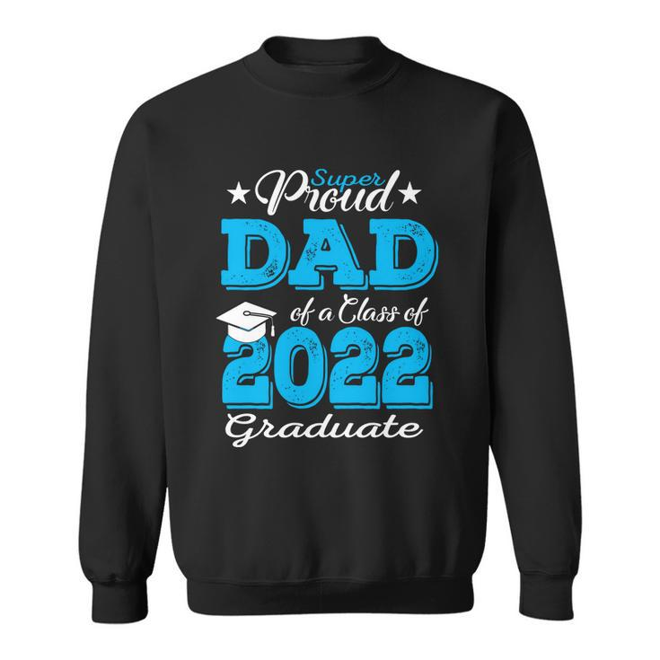 Cool Gift Proud Dad Of A 2022 Graduate Father Class Of 2022 Graduation Gift Sweatshirt
