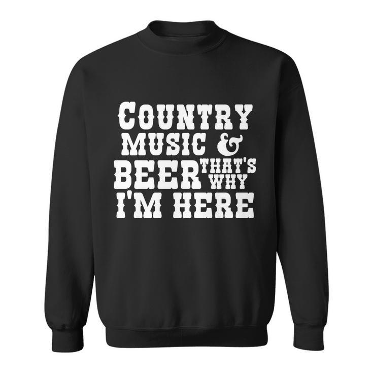 Country Music And Beer Thats Why Im Here Sweatshirt