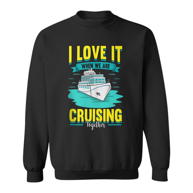 Cruise I Love It When We Are Cruising Together Sweatshirt