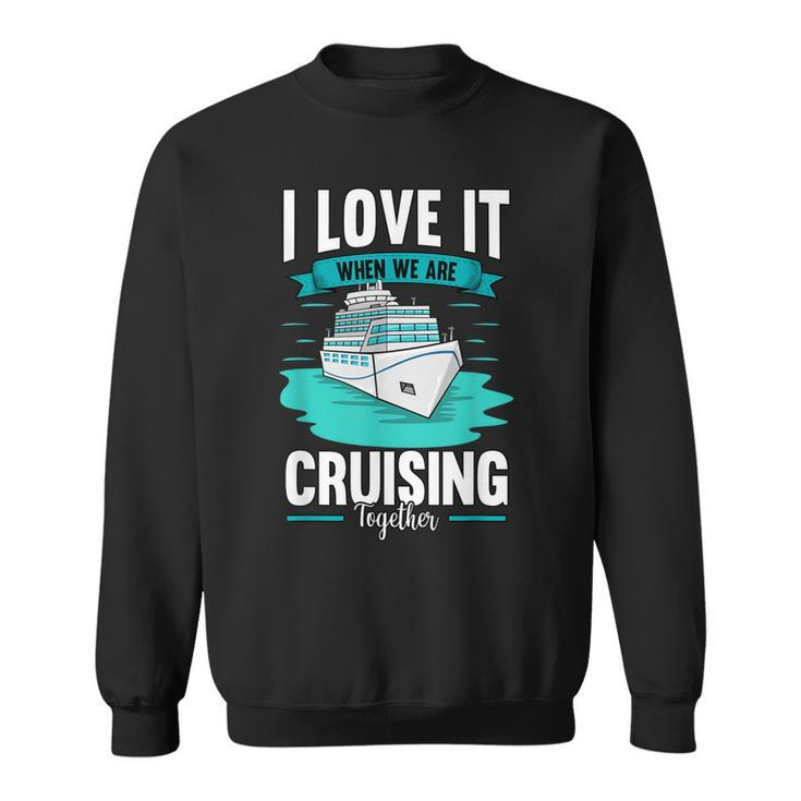 Cruise I Love It When We Are Cruising Together V2 Sweatshirt