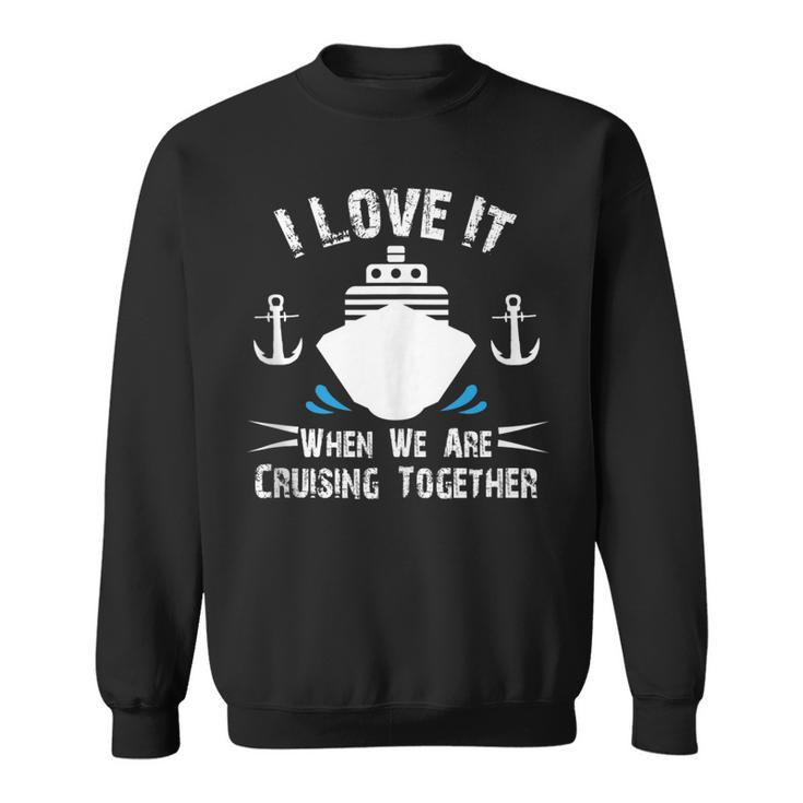 Cruise Ship I Love It When We Are Cruising Together  V2 Sweatshirt