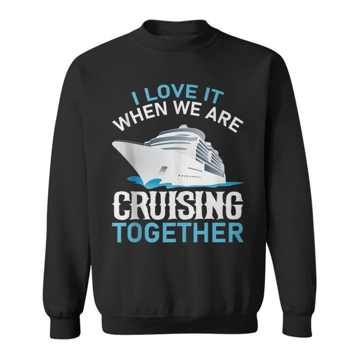 Cruising Friends I Love It When We Are Cruising Together  Sweatshirt