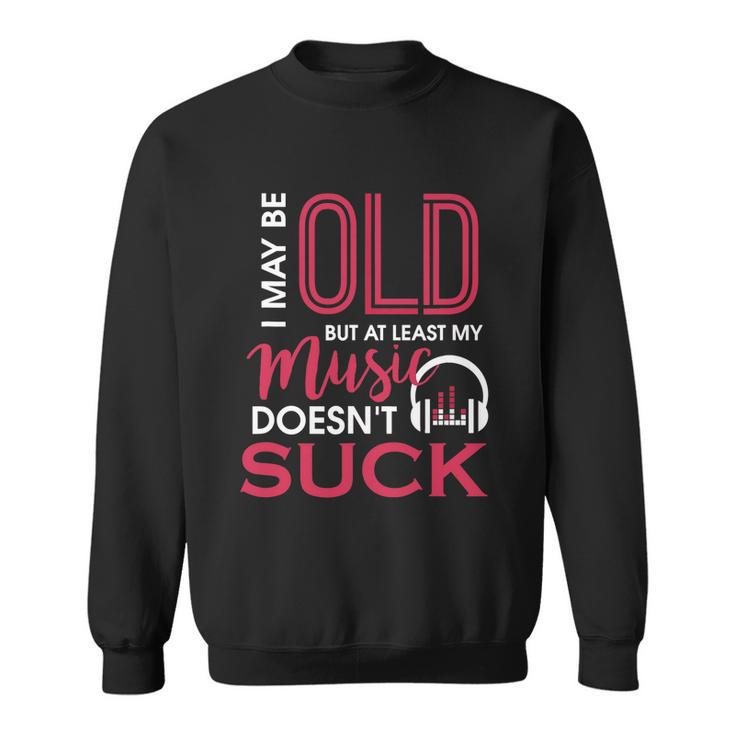 Cute & Funny I May Be Old But At Least Gift My Music Doesnt Suck Gift Sweatshirt