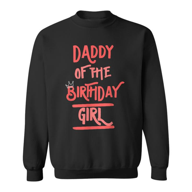 Daddy Of The Birthday Girl Father Dad Daughters Bday Party Sweatshirt