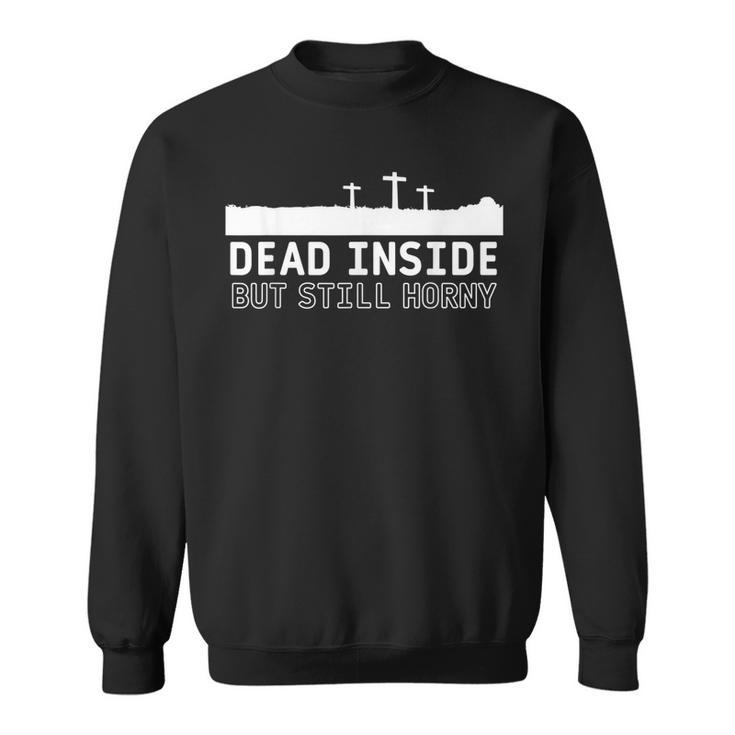 Dead Inside But Still Horny Funny Quote Dead Inside  Men Women Sweatshirt Graphic Print Unisex