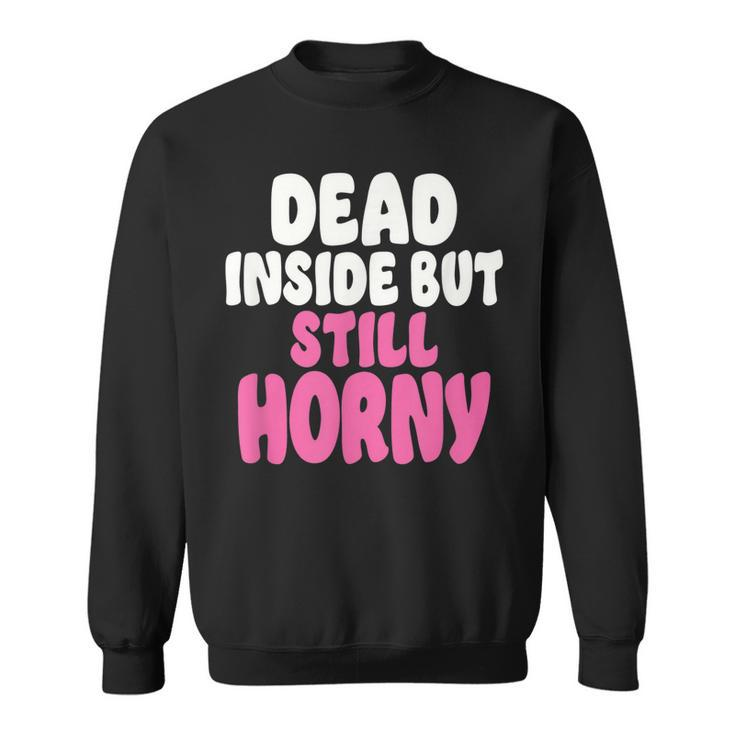 Dead Inside But Still Horny  V3 Men Women Sweatshirt Graphic Print Unisex