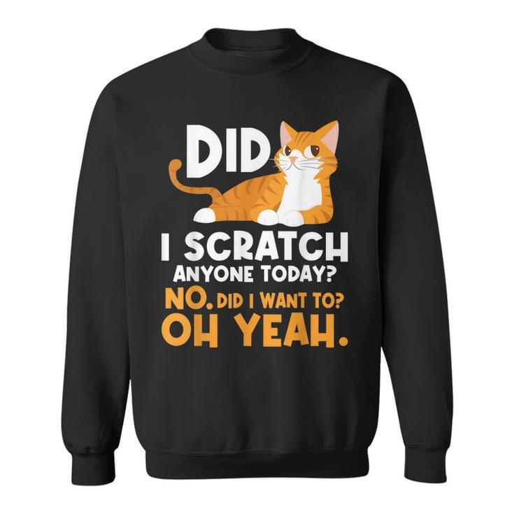 Did I Scratch Anyone Today - Funny Sarcastic Humor Cat Joke  Sweatshirt