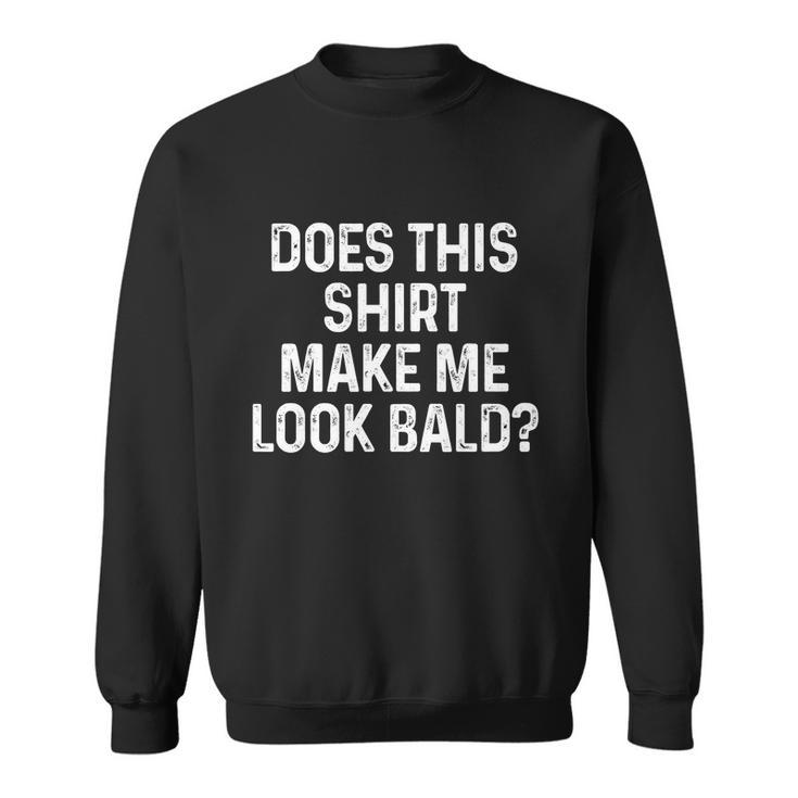 Does This Shirt Make Me Look Bald Tshirt Sweatshirt