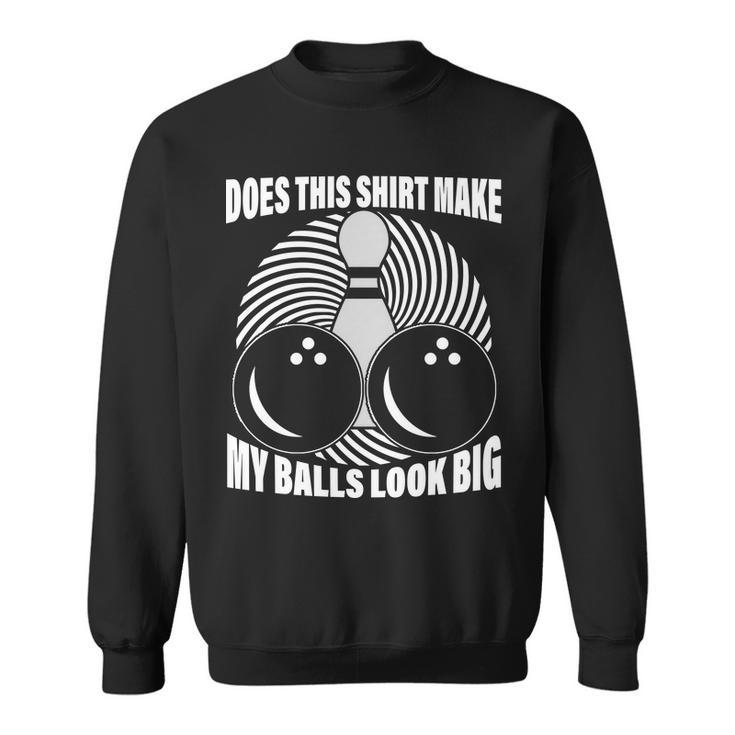 Does This Shirt Make My Balls Look Big Funny Bowling Sweatshirt
