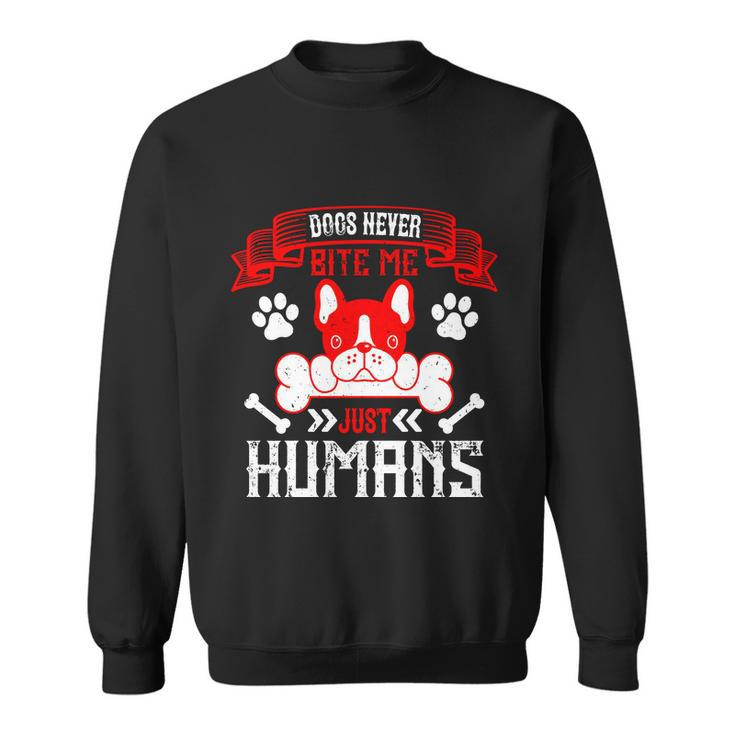 Dogs Never Bite Me Just Humans Dogs Dad Gifts Sweatshirt