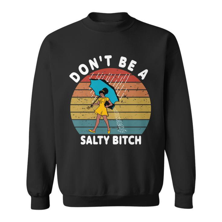 Dont Be A Salty Bitch Funny Bitchy Sweatshirt