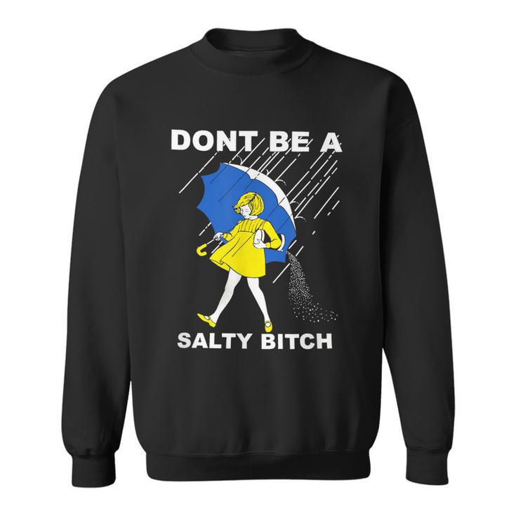 Dont Be A Salty Bitch Sweatshirt