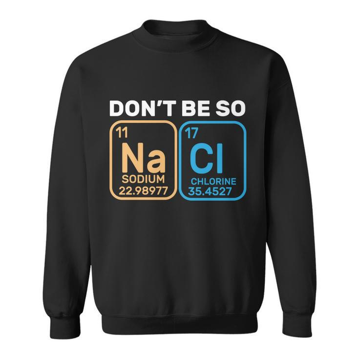 Dont Be So Salty Funny Chemistry Sweatshirt