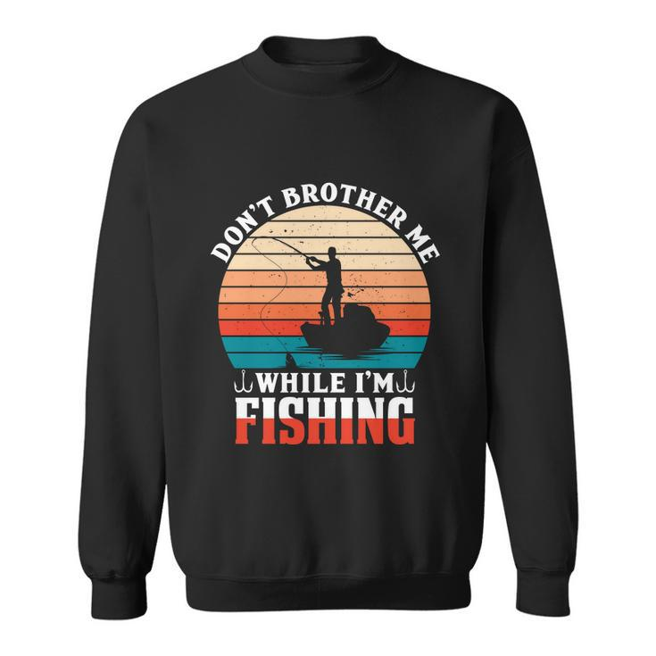 Dont Bother Me While Im Fishing Sweatshirt