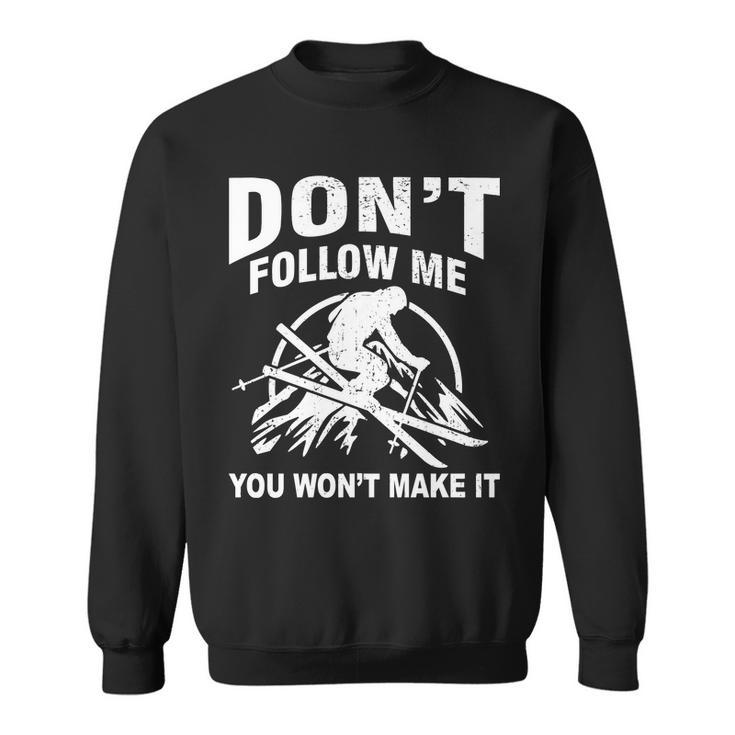 Dont Follow Me You Wont Make It Skiing Sweatshirt
