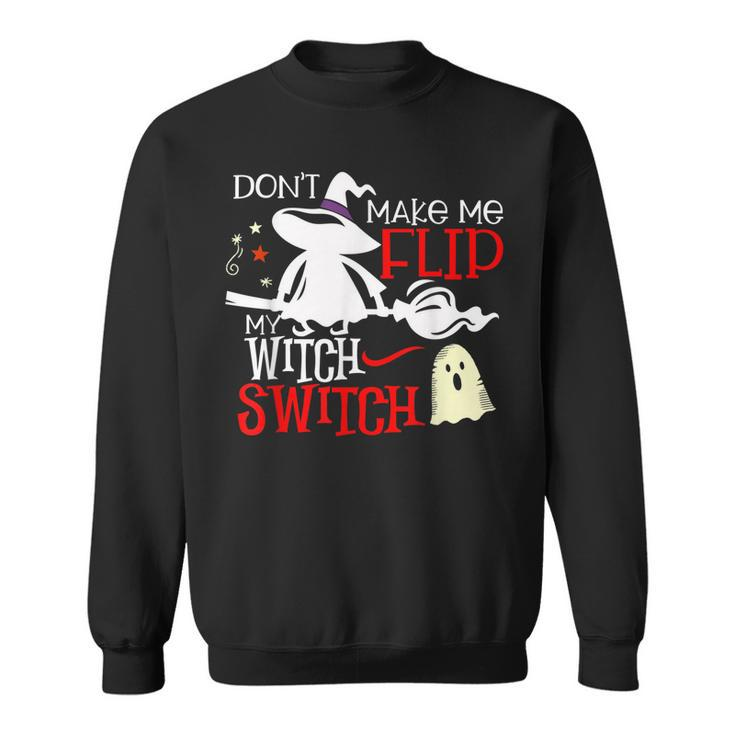 Dont Make Me Flip My Witch Switch - Halloween Witches   Sweatshirt
