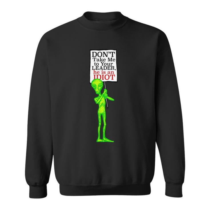 Dont Take Me To Your Leader Idiot Funny Alien Tshirt Sweatshirt