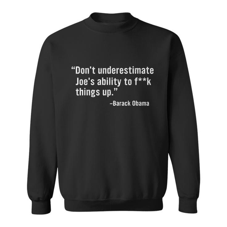 Dont Underestimate Joes Ability To Fuck Things Up Funny Barack Obama Quotes Design Sweatshirt