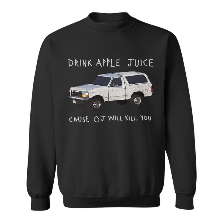 Drink Apple Juice Cause Oj Will Kill You V2 Sweatshirt