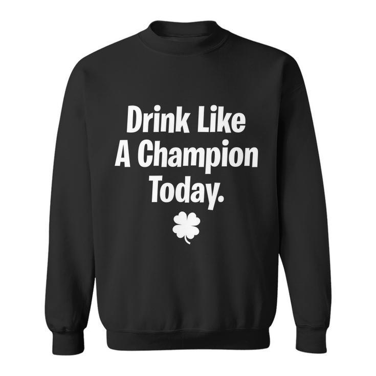 Drink Like A Champion Today Funny St Patricks Day Tshirt Sweatshirt