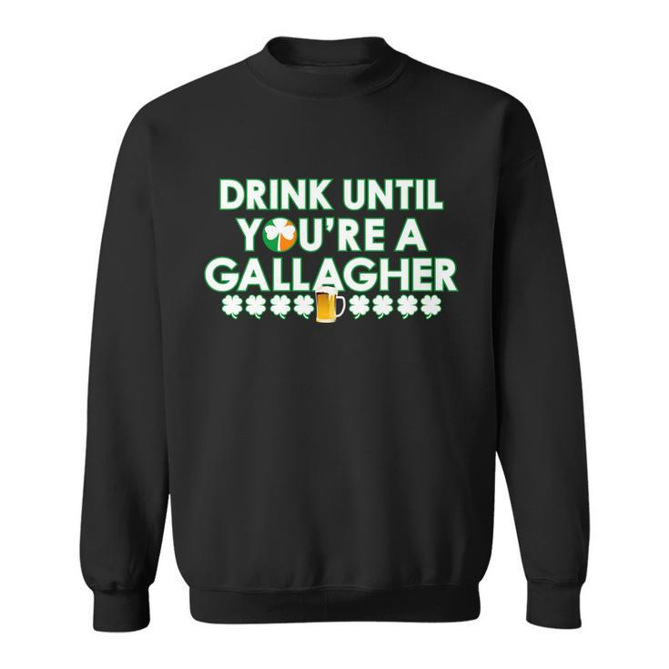 Drink Until You Are A Gallagher Funny St Patricks Day Sweatshirt