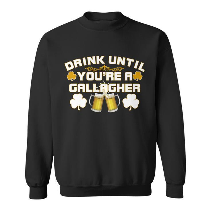 Drink Until Youre A Gallagher Funny St Patricks Day Drinking Sweatshirt