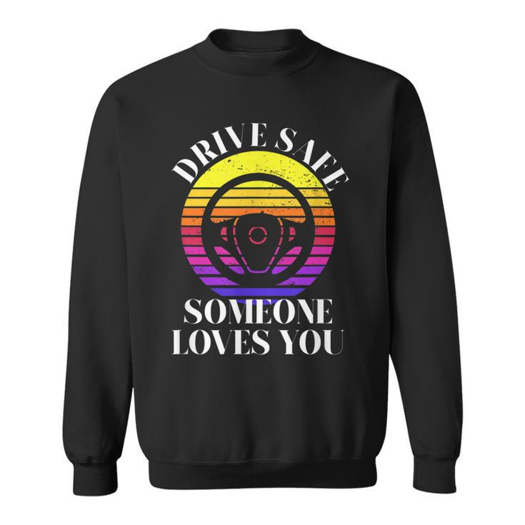 Drive Safe Someone Loves You Funny  V2 Sweatshirt