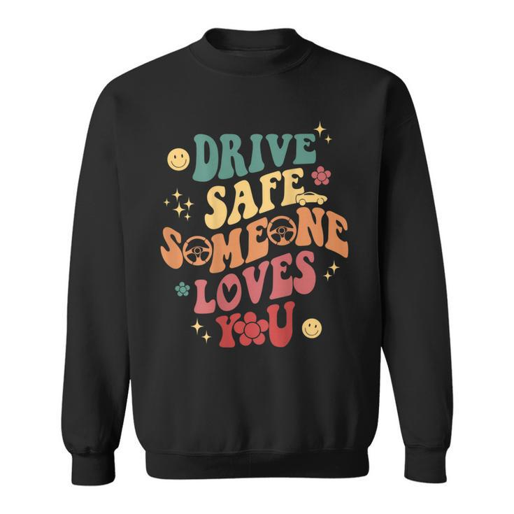 Drive Safe Someone Loves You Smile Flower Trendy Clothing  Sweatshirt
