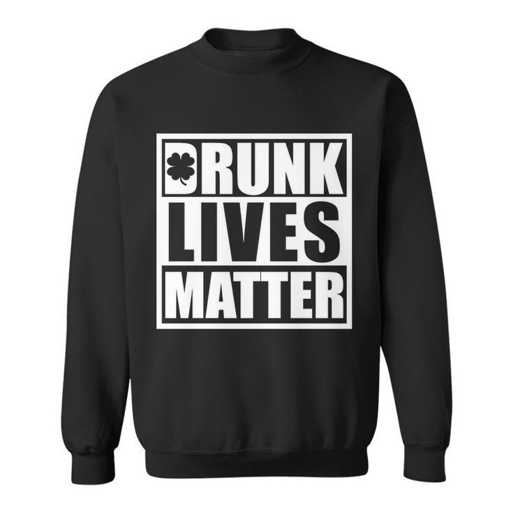 Drunk Lives Matter St Patricks Day Funny Saint Pattys  Sweatshirt