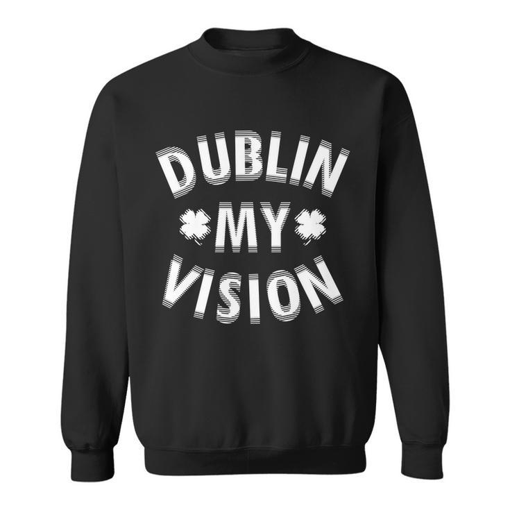 Dublin My Vision Drunk Clover St Patricks Day Drinking Sweatshirt