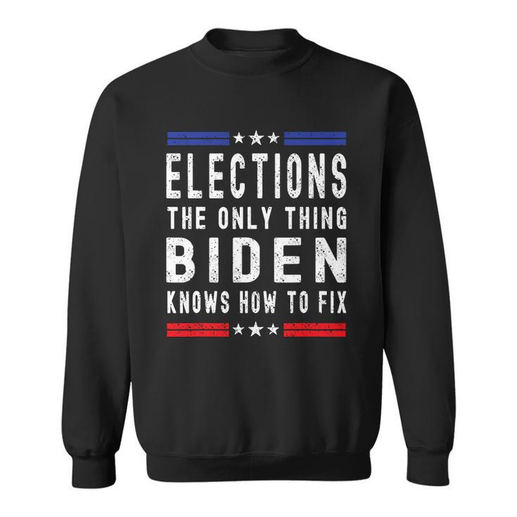 Elections The Only Thing Biden Knows How To Fix Tshirt Sweatshirt