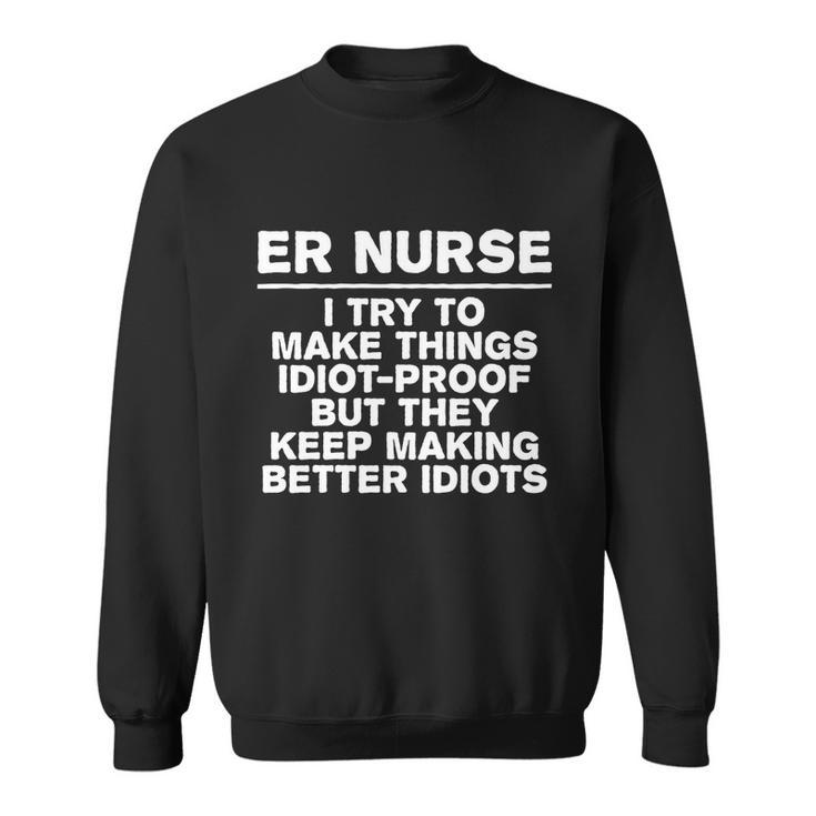 Er Nurse Try To Make Things Idiotgiftproof Coworker Funny Gift Sweatshirt