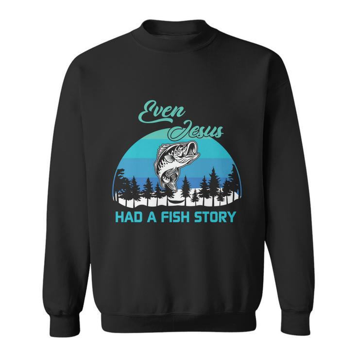 Even Jesus Had A Fish Story Christian Faith Funny Fishing Believer Fishing Lover Sweatshirt