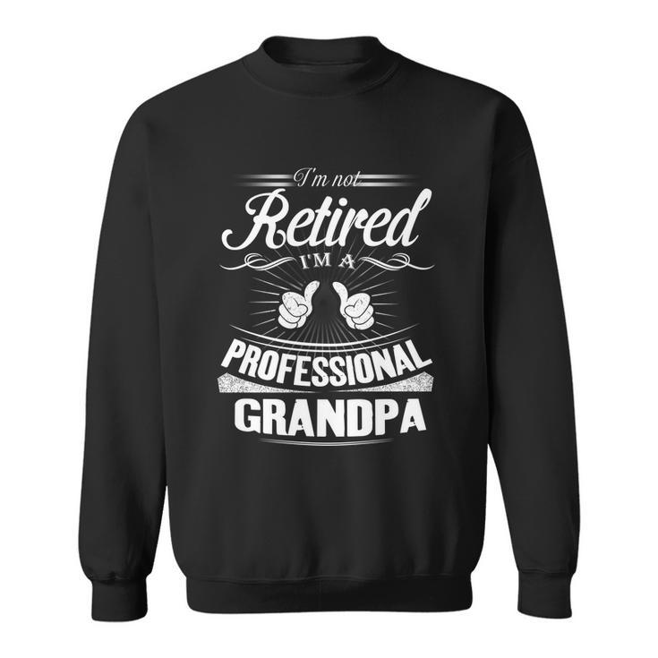 Fathers Day Gift Im Not Retired Im A Professional Grandpa Gift Sweatshirt