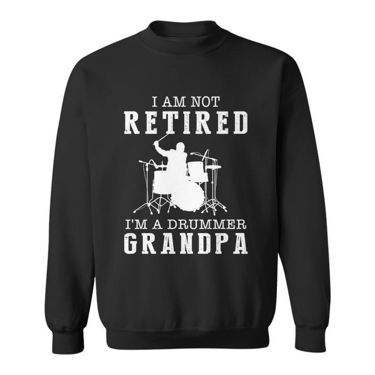 Father’S Day I Am Not Retired I’M A Drummer Grandpa Gift Sweatshirt