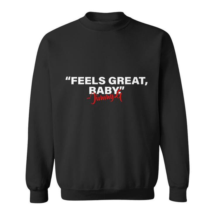 Feels Great Baby Jimmy G Tshirt Sweatshirt