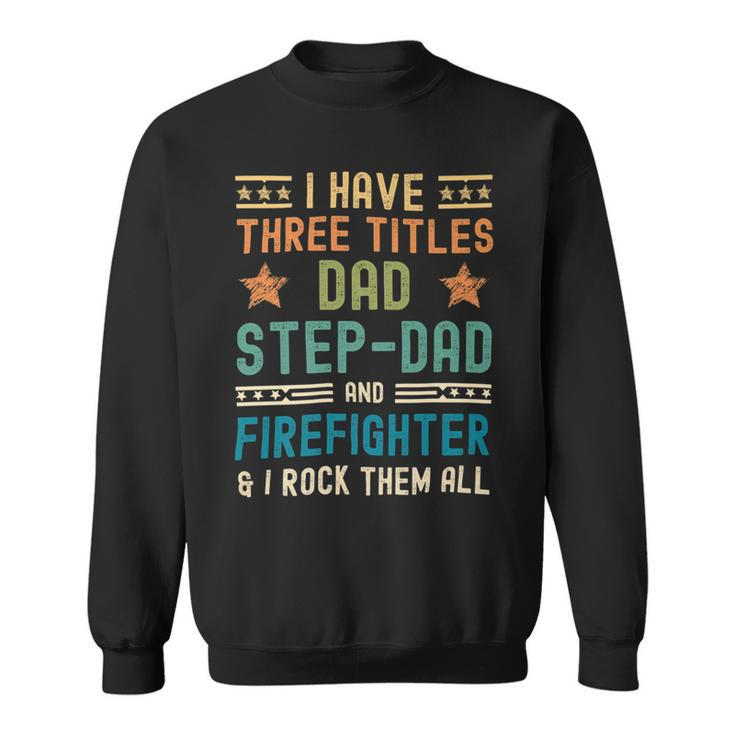 Firefighter Funny Firefighter Fathers Day Have Three Titles Dad Stepdad Sweatshirt