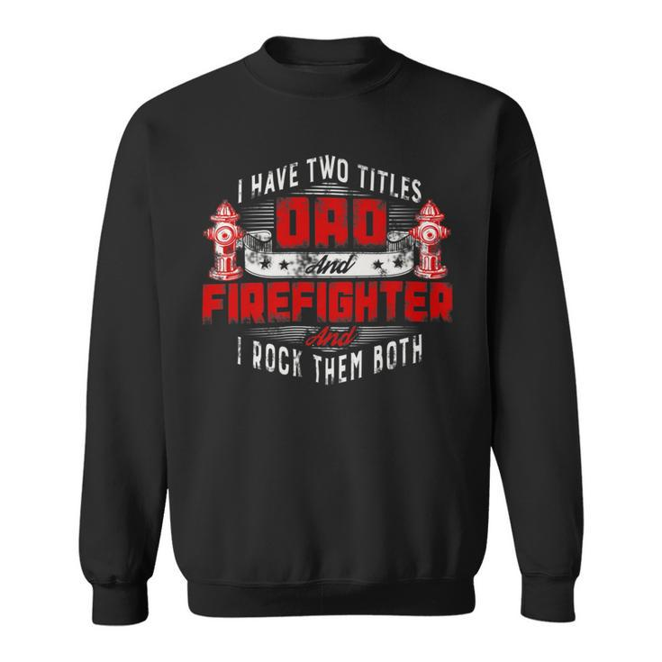 Firefighter Funny Fireman Dad I Have Two Titles Dad And Firefighter V2 Sweatshirt