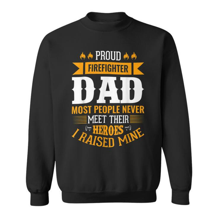 Firefighter Proud Firefighter Dad Most People Never Meet Their Heroes Sweatshirt