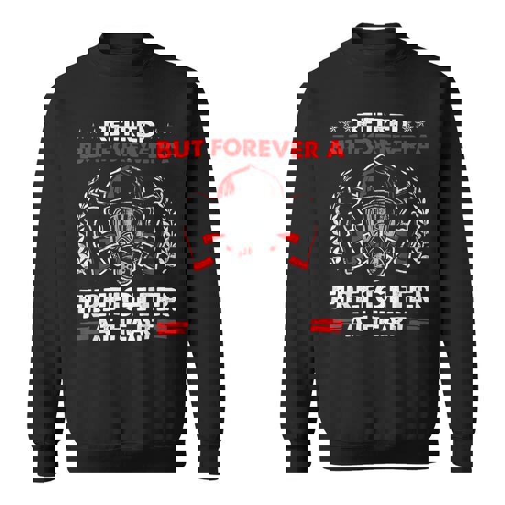 Firefighter Retired But Forever Firefighter At Heart Retirement Sweatshirt