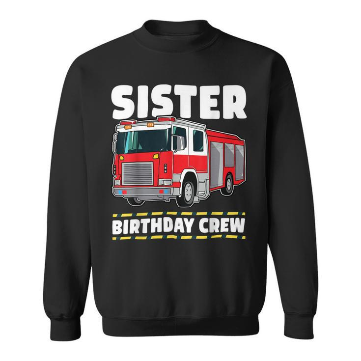Firefighter Sister Birthday Crew Fire Truck Firefighter Sweatshirt