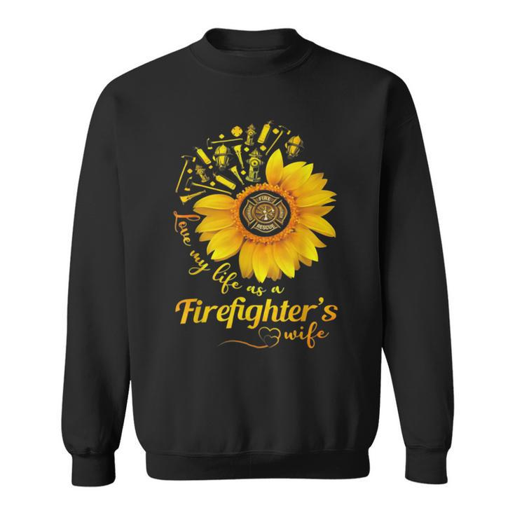 Firefighter Sunflower Love My Life As A Firefighters Wife Sweatshirt